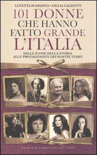 101 donne che hanno fatto grande l'Italia. Dalle icone della storia alle protagoniste dei nostri tempi - Lucetta Scaraffia, Giulia Galeotti - Libro Newton Compton Editori 2011, 101 | Libraccio.it