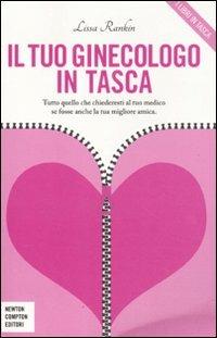 Il tuo ginecologo in tasca. Tutto quello che chiederesti al tuo medico se fosse anche la tua migliore amica - Lissa Rankin - Libro Newton Compton Editori 2011, Grandi manuali Newton | Libraccio.it