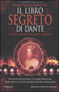 Il libro segreto di Dante. Il codice nascosto della Divina Commedia - Francesco Fioretti - Libro Newton Compton Editori 2011, Nuova narrativa Newton | Libraccio.it
