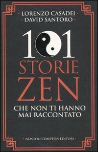 101 storie zen che non ti hanno mai raccontato - Lorenzo Casadei, David Santoro - Libro Newton Compton Editori 2011, 101 | Libraccio.it