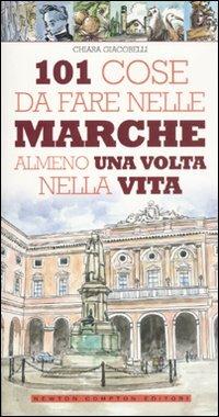101 cose da fare nelle Marche almeno una volta nella vita - Chiara Giacobelli - Libro Newton Compton Editori 2011, 101 | Libraccio.it