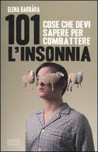 101 cose che devi sapere per combattere l'insonnia - Elena Barbàra - Libro Newton Compton Editori 2011, 101 | Libraccio.it