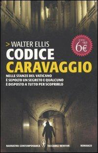 Codice Caravaggio - Walter Ellis - Libro Newton Compton Editori 2011, Grandi tascabili contemporanei | Libraccio.it