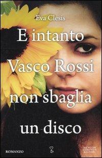 E intanto Vasco Rossi non sbaglia un disco - Eva Clesis - Libro Newton Compton Editori 2011, Anagramma | Libraccio.it