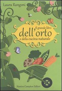 Il grande libro dell'orto e della cucina naturale - Laura Rangoni - Libro Newton Compton Editori 2011, Grandi manuali Newton | Libraccio.it