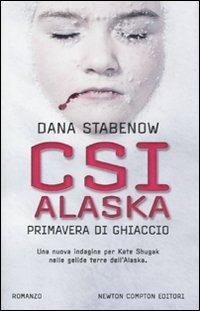 CSI Alaska. Primavera di ghiaccio - Dana Stabenow - Libro Newton Compton Editori 2011, Nuova narrativa Newton | Libraccio.it