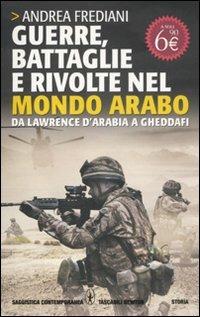 Guerre, battaglie e rivolte nel mondo arabo. Da Lawrence d'Arabia a Gheddafi - Andrea Frediani - Libro Newton Compton Editori 2011, Grandi tascabili contemporanei | Libraccio.it