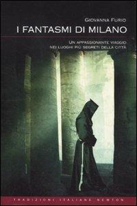 I fantasmi di Milano. Un appassionante viaggio nei luoghi più segreti della città - Giovanna Furio - Libro Newton Compton Editori 2011, Tradizioni italiane | Libraccio.it