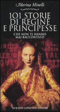 101 storie di regine e principesse che non ti hanno mai raccontato - Marina Minelli - Libro Newton Compton Editori 2011, 101 | Libraccio.it