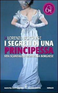 I segreti di una principessa. La vita scandalosa di Paolina Borghese - Lorenzo Borghese - Libro Newton Compton Editori 2011, Grandi tascabili contemporanei | Libraccio.it