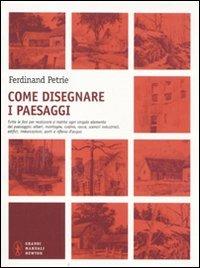 Come disegnare i paesaggi. Tutte le fasi per realizzare a matita ogni singolo elemento del paesaggio: alberi, montagne, colline, rocce, scenari industriali... - Ferdinand Petrie - Libro Newton Compton Editori 2011, Grandi manuali Newton | Libraccio.it