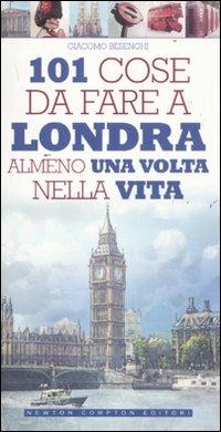 101 cose da fare a Londra almeno una volta nella vita - Giacomo Besenghi - Libro Newton Compton Editori 2011, 101 | Libraccio.it