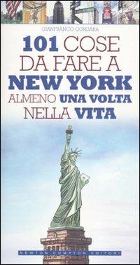 101 cose da fare a New York almeno una volta nella vita - Gianfranco Cordara - Libro Newton Compton Editori 2011, 101 | Libraccio.it