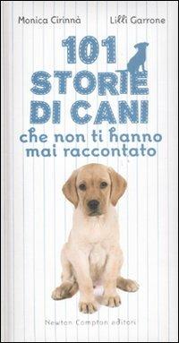 101 storie di cani che non ti hanno mai raccontato - Monica Cirinnà, Lilli Garrone - Libro Newton Compton Editori 2011, 101 | Libraccio.it