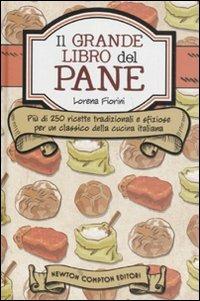 Il grande libro del pane - Lorena Fiorini - Libro Newton Compton Editori 2011, Grandi manuali Newton | Libraccio.it