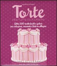 Torte per tutte le occasioni. Oltre 200 ricette facili e golose per colazioni, merende e feste in allegria - Maurizio Di Mario - Libro Newton Compton Editori 2011, Grandi manuali Newton | Libraccio.it