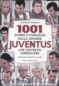 1001 storie e curiosità sulla grande Juventus che dovresti conoscere - Claudio Moretti - Libro Newton Compton Editori 2011, Milleuno | Libraccio.it