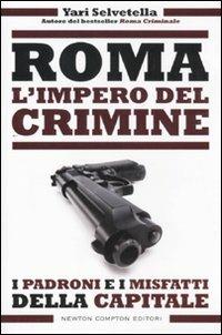 Roma. L'impero del crimine. I padroni e i misfatti della capitale - Yari Selvetella - Libro Newton Compton Editori 2011, Controcorrente | Libraccio.it