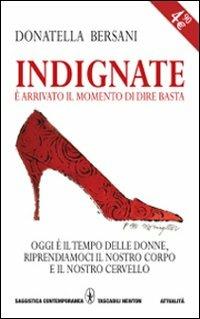 Indignate. È arrivato il momento di dire basta - Donatella Bersani - Libro Newton Compton Editori 2011, Grandi tascabili contemporanei | Libraccio.it