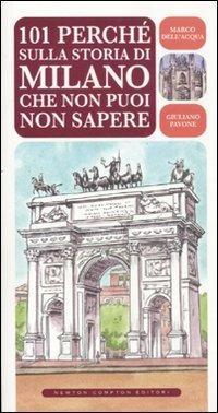 101 perché sulla storia di Milano che non puoi non sapere - Marco Dell'Acqua, Giuliano Pavone - Libro Newton Compton Editori 2011, 101 | Libraccio.it