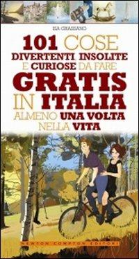 101 cose divertenti, insolite e curiose da fare gratis in Italia almeno una volta nella vita - Isa Grassano - Libro Newton Compton Editori 2011, 101 | Libraccio.it