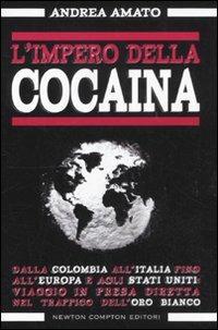 L' impero della cocaina. Dalla Colombia all'Italia fino agli Stati Uniti: viaggio in presa diretta nel traffico dell'oro bianco - Andrea Amato - Libro Newton Compton Editori 2011, Controcorrente | Libraccio.it