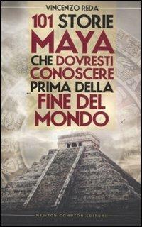 101 storie maya che dovresti conoscere prima della fine del mondo - Vincenzo Reda - Libro Newton Compton Editori 2011, 101 | Libraccio.it