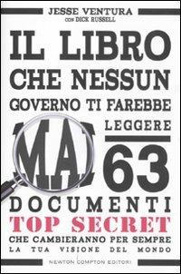 Il libro che nessun governo ti farebbe mai leggere. 63 documenti top secret che cambieranno per sempre la tua visione del mondo - Jesse Ventura, Dick Russell - Libro Newton Compton Editori 2011, Controcorrente | Libraccio.it