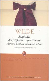 Manuale del perfetto impertinente. Aforismi, pensieri, paradossi, delizie - Oscar Wilde - Libro Newton Compton Editori 2012, Grandi tascabili economici | Libraccio.it