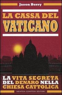 La cassa del Vaticano. La vita segreta del denaro nella Chiesa cattolica - Jason Berry - Libro Newton Compton Editori 2012, Controcorrente | Libraccio.it