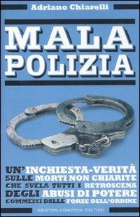 Malapolizia. Un'inchiesta-verità sulle morti di Stato che svela tutti i retroscena degli abusi di potere da parte delle forze dell'ordine - Adriano Chiarelli - Libro Newton Compton Editori 2011, Controcorrente | Libraccio.it