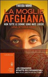 La moglie afghana. Non tutte le donne sono nate libere - Fariba Nawa - Libro Newton Compton Editori 2012, I volti della storia | Libraccio.it