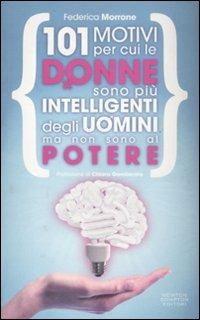 101 motivi per cui le donne sono più intelligenti degli uomini ma non sono al potere - Federica Morrone - Libro Newton Compton Editori 2012, 101 | Libraccio.it