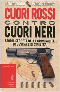 Cuori rossi contro cuori neri. Storia segreta della criminalità di destra e di sinistra - Paolo Sidoni, Paolo Zanetov - Libro Newton Compton Editori 2012, I volti della storia | Libraccio.it