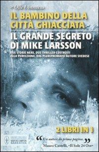 Il bambino della città ghiacciata-Il grande segreto di Mike Larsson - Olle Lönnaeus - Libro Newton Compton Editori 2012, Grandi tascabili contemporanei | Libraccio.it