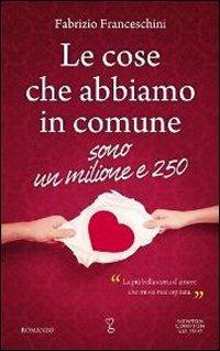 Le cose che abbiamo in comune sono un milione e 250 - Fabrizio Franceschini - Libro Newton Compton Editori 2012, Anagramma | Libraccio.it