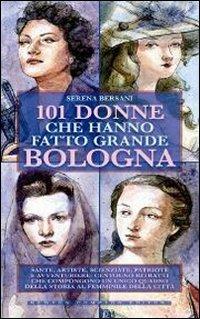 101 donne che hanno fatto grande Bologna - Serena Bersani - Libro Newton Compton Editori 2012, 101 | Libraccio.it