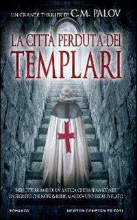 La città perduta dei Templari - C. M. Palov - Libro Newton Compton Editori 2012, Nuova narrativa Newton | Libraccio.it
