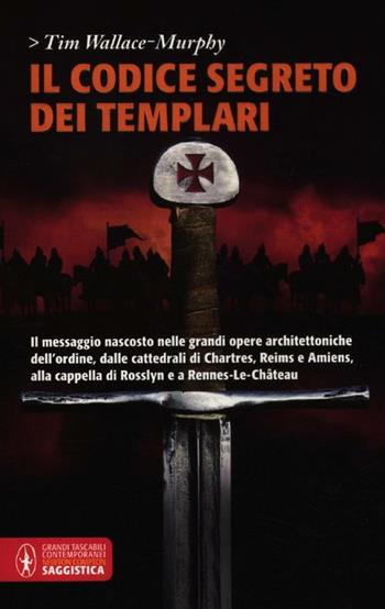Il codice segreto dei templari - Tim Wallace Murphy - Libro Newton Compton Editori 2012, Grandi tascabili contemporanei | Libraccio.it
