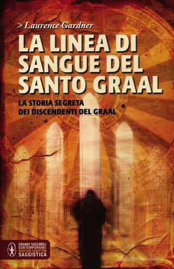 La linea di sangue del Santo Graal. La storia segreta dei discendenti del Graal - Laurence Gardner - Libro Newton Compton Editori 2012, Grandi tascabili contemporanei | Libraccio.it