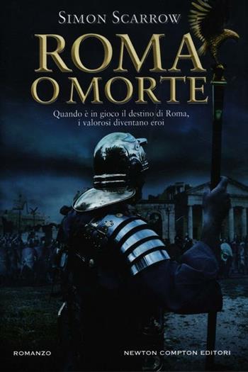Roma o morte - Simon Scarrow - Libro Newton Compton Editori 2012, Nuova narrativa Newton | Libraccio.it