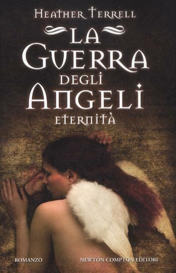 La guerra degli angeli. Eternità - Heather Terrell - Libro Newton Compton Editori 2012, Vertigo | Libraccio.it
