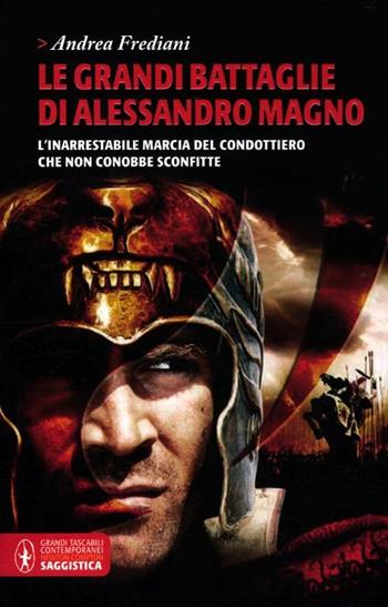 Le grandi battaglie di Alessandro Magno. L'inarrestabile marcia del condottiero che non conobbe sconfitte - Andrea Frediani - Libro Newton Compton Editori 2012, Grandi tascabili contemporanei | Libraccio.it