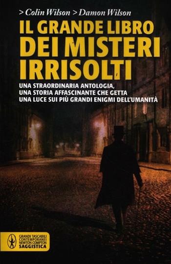 Il grande libro dei misteri irrisolti. Una straordinaria antologia, una storia affascinante che getta una luce sui più grandi enigmi dell'umanità - Colin Wilson, Damon Wilson - Libro Newton Compton Editori 2012, Grandi tascabili contemporanei | Libraccio.it