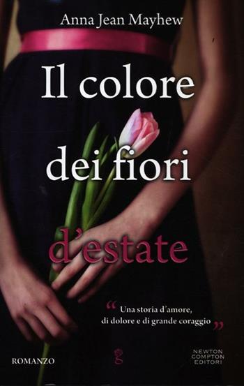 Il colore dei fiori d'estate - Anna Jean Mayhew - Libro Newton Compton Editori 2012, Anagramma | Libraccio.it