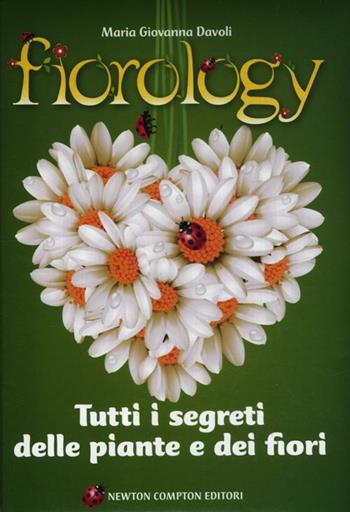 Fiorology. Tutti i segreti delle piante e dei fiori - Maria Giovanna Davoli - Libro Newton Compton Editori 2012, Grandi manuali Newton | Libraccio.it