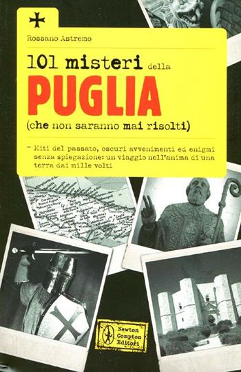 101 misteri della Puglia (che non saranno mai risolti) - Rossano Astremo - Libro Newton Compton Editori 2012, 101 | Libraccio.it