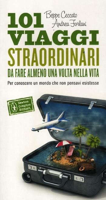 101 viaggi straordinari da fare almeno una volta nella vita - Beppe Ceccato, Andrea Forlani - Libro Newton Compton Editori 2012, 101 | Libraccio.it