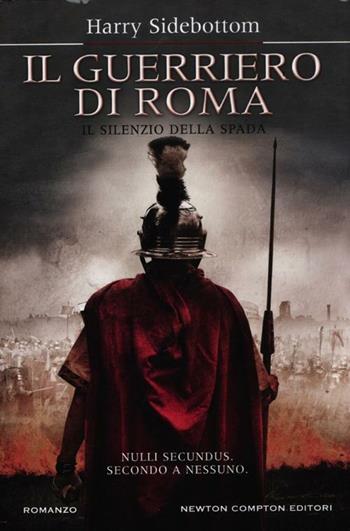 Il guerriero di Roma. Il silenzio della spada - Harry Sidebottom - Libro Newton Compton Editori 2012, Nuova narrativa Newton | Libraccio.it
