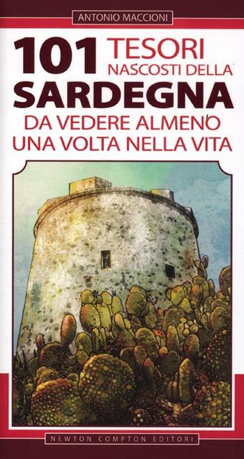 101 tesori nascosti della Sardegna da vedere almeno una volta nella vita - Antonio Maccioni - Libro Newton Compton Editori 2012, 101 | Libraccio.it